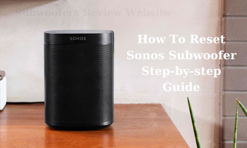 How To Reset Sonos Subwoofer: Step-by-step Guide