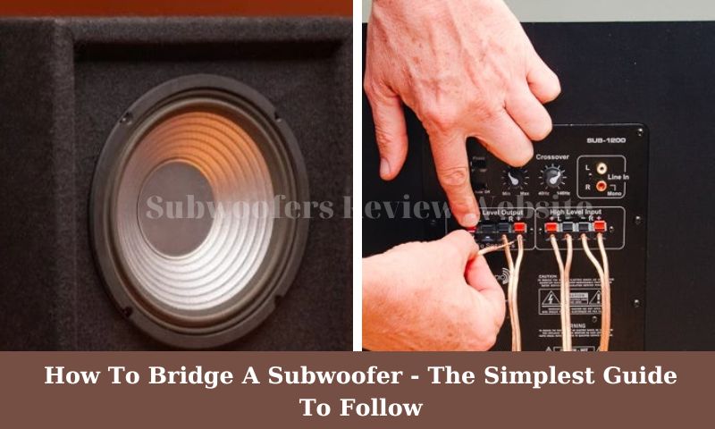 How To Bridge A Subwoofer- The Simplest Guide To Follow Easily