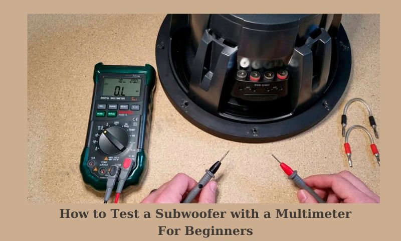 How to Test a Subwoofer with a Multimeter For Beginners