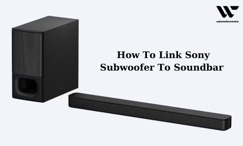 How To Link Sony Subwoofer To Soundbar ( Simplest Guide)