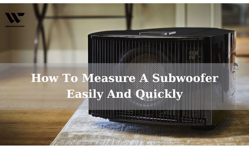 How To Measure A Subwoofer Easily And Quickly