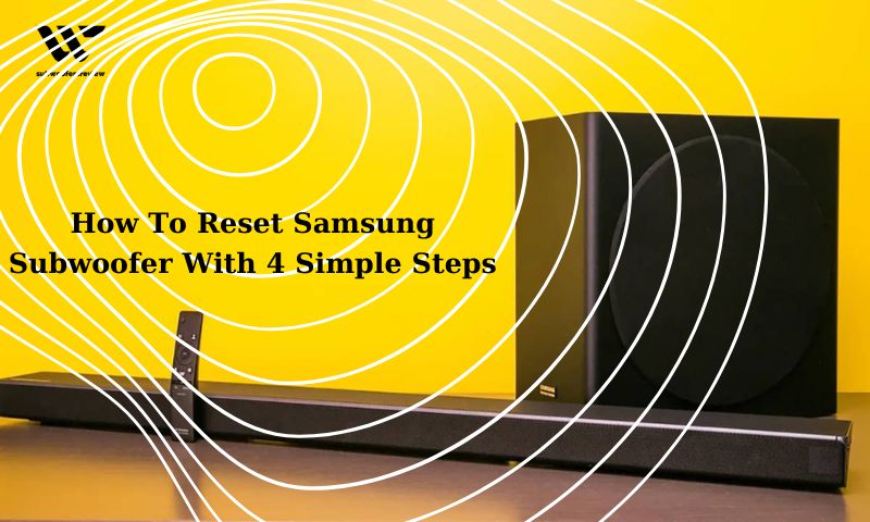How To Reset Samsung Subwoofer With 4 Simple Steps