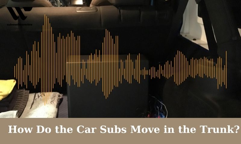 How Do the Car Subs Move in the Trunk?