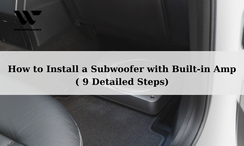 How to Install a Subwoofer with Built-in Amp ( 9 Detailed Steps)