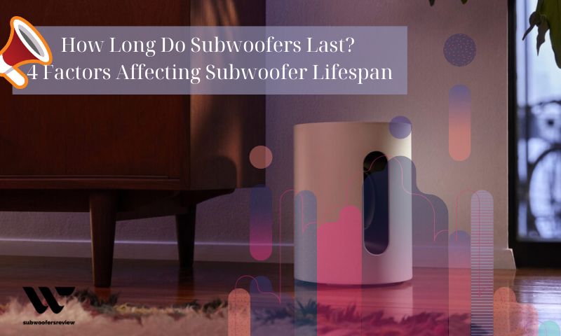 How Long Do Subwoofers Last? 4 Factors Affecting Subwoofer Lifespan