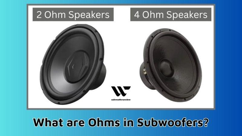 What are Ohms in Subwoofers? 2 Ohm Vs 4 Ohm Subwoofer