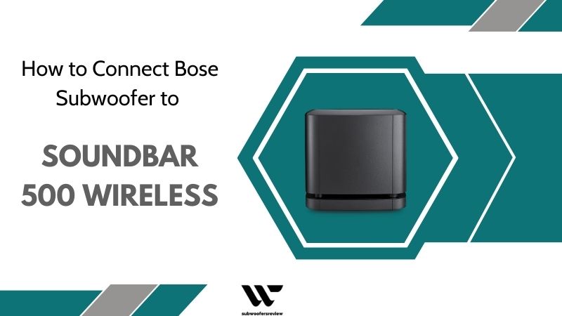 Step-by-Step Guide: How to Connect Bose Subwoofer to Soundbar 500 Wireless