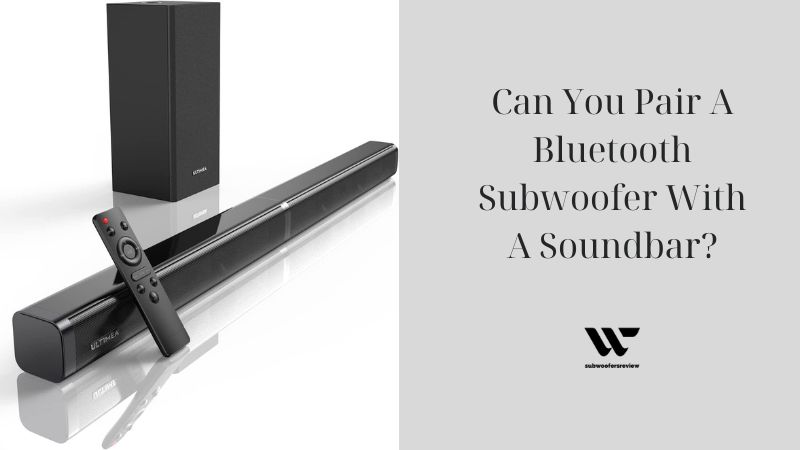 Can You Pair A Bluetooth Subwoofer With A Soundbar?