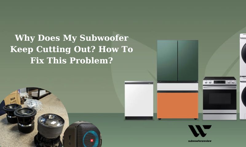 Why Does My Subwoofer Keep Cutting Out? How To Fix This Problem?