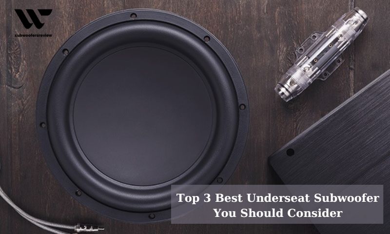 Top 3 Best Underseat Subwoofer You Should Consider