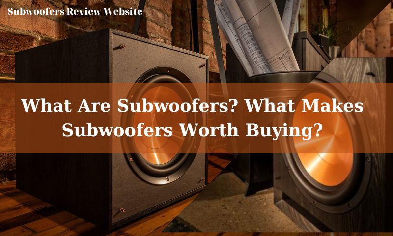 What Are Subwoofers? What Makes Subwoofers Worth Buying?