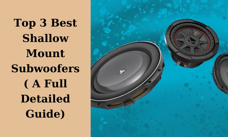 Top 3 Best Shallow Mount Subwoofers ( A Full Detailed Guide)