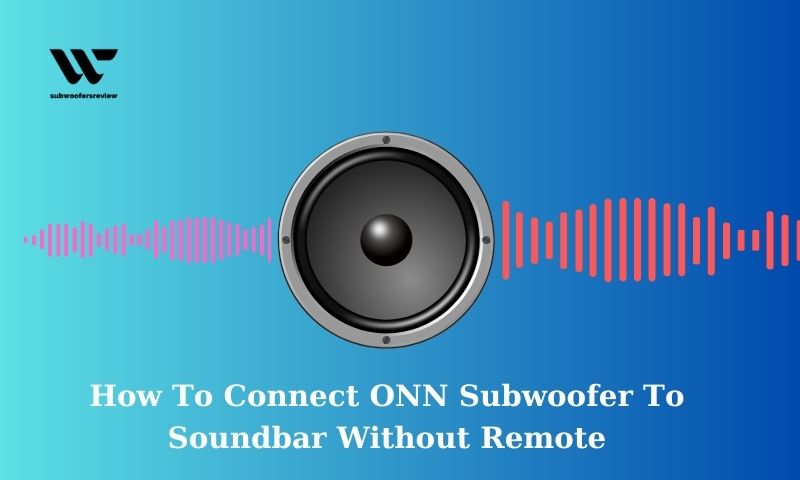 How To Connect ONN Subwoofer To Soundbar Without Remote