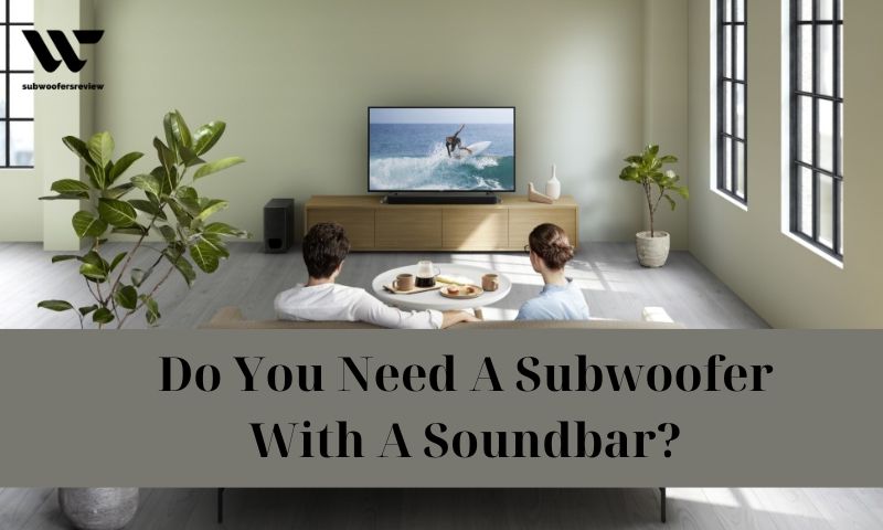 Do You Need A Subwoofer With A Soundbar?