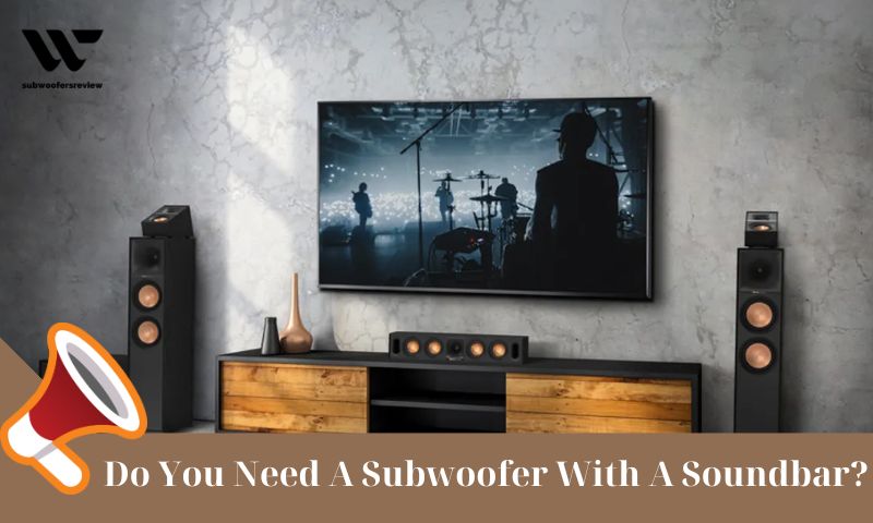 Do You Need A Subwoofer With A Soundbar?