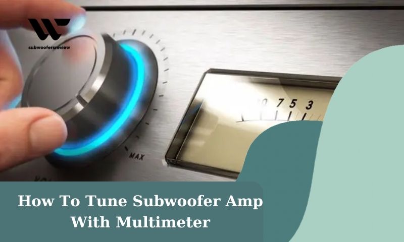 How To Tune Subwoofer Amp With Multimeter