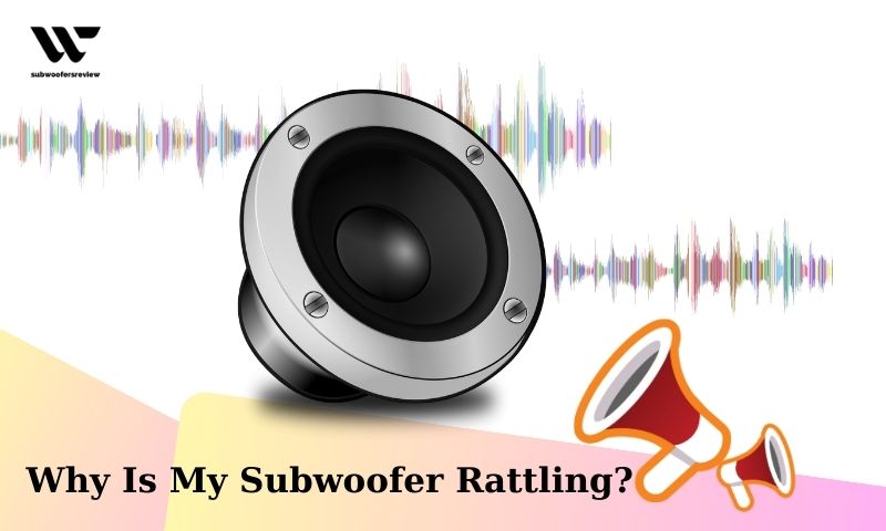 Why Is My Subwoofer Rattling?