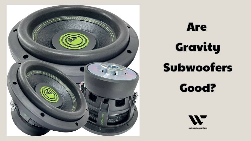 Are Gravity Subwoofers Good? A Comprehensive Review