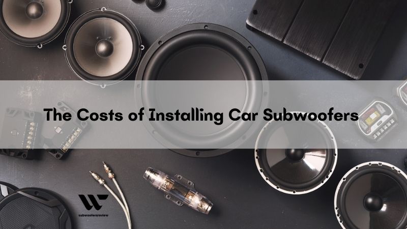 The Costs of Installing Car Subwoofers